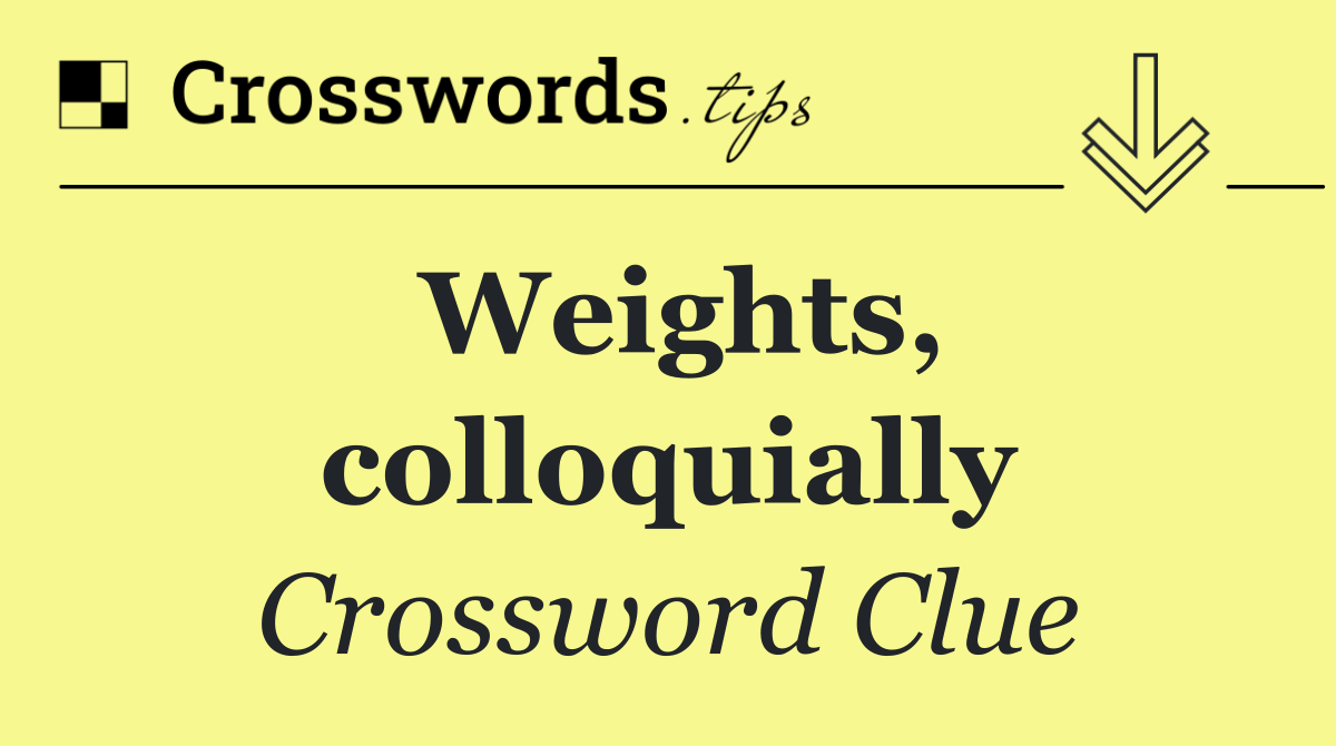 Weights, colloquially