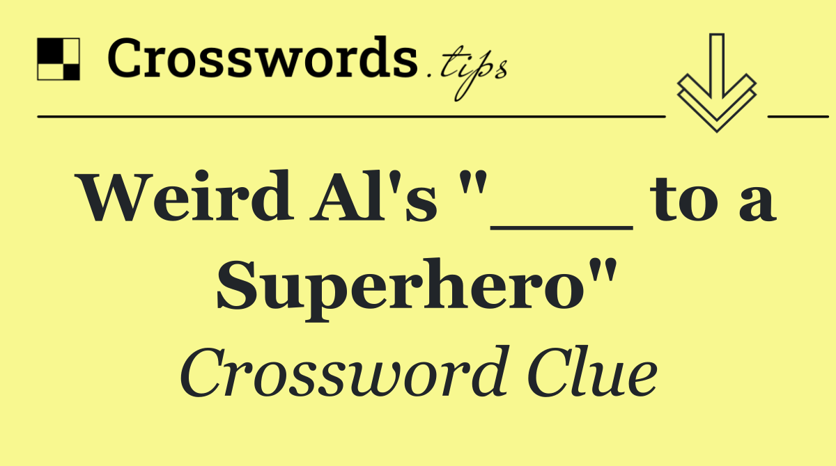 Weird Al's "___ to a Superhero"