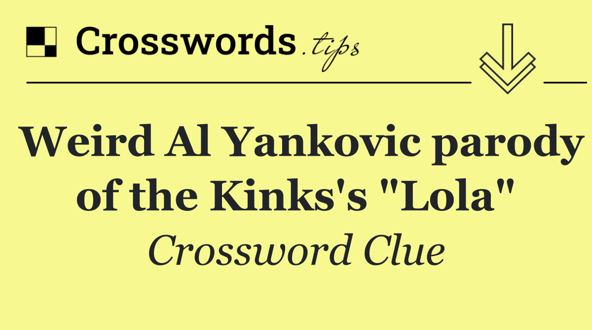 Weird Al Yankovic parody of the Kinks's "Lola"