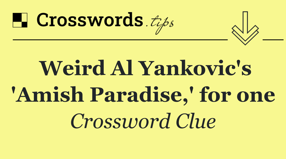 Weird Al Yankovic's 'Amish Paradise,' for one