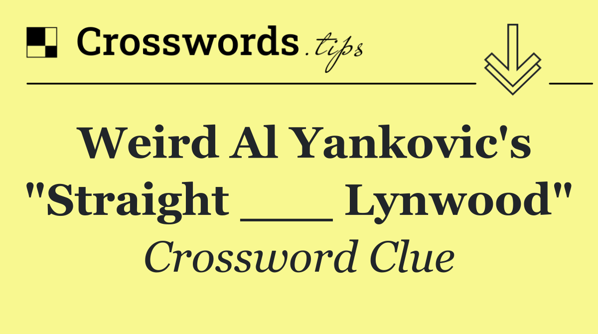 Weird Al Yankovic's "Straight ___ Lynwood"