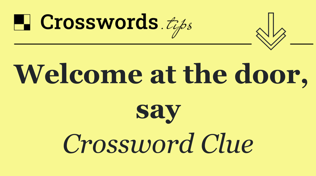 Welcome at the door, say