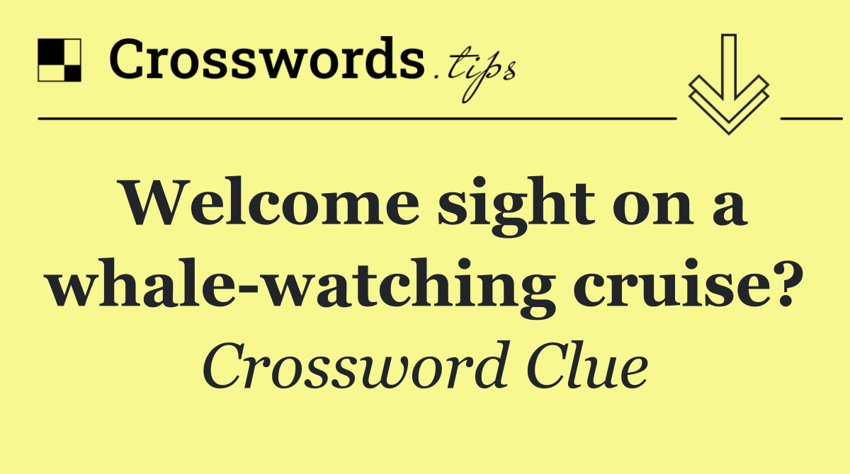 Welcome sight on a whale watching cruise?