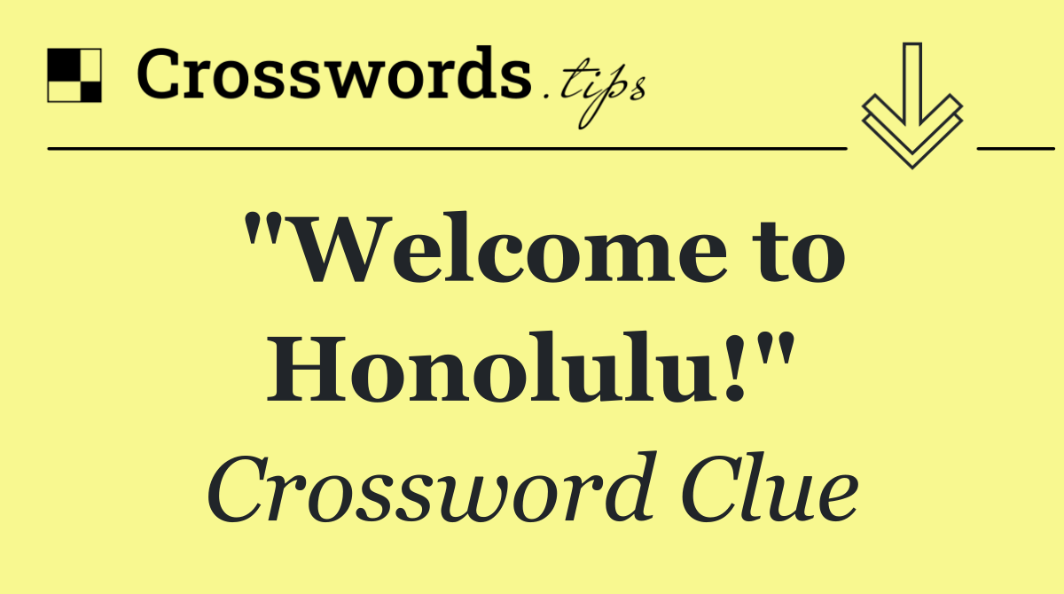 "Welcome to Honolulu!"
