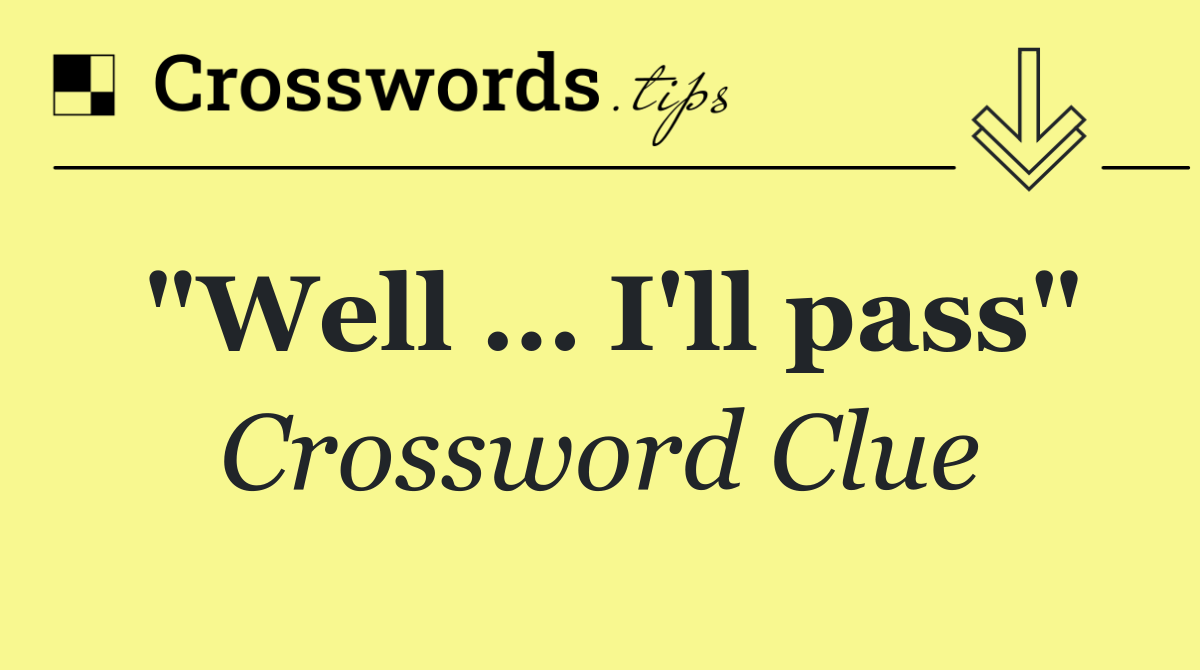 "Well … I'll pass"