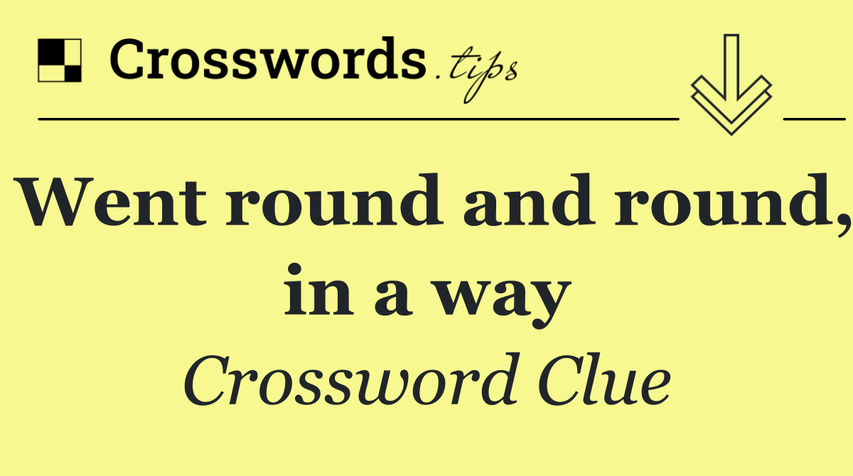 Went round and round, in a way