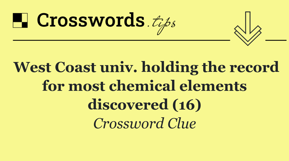 West Coast univ. holding the record for most chemical elements discovered (16)