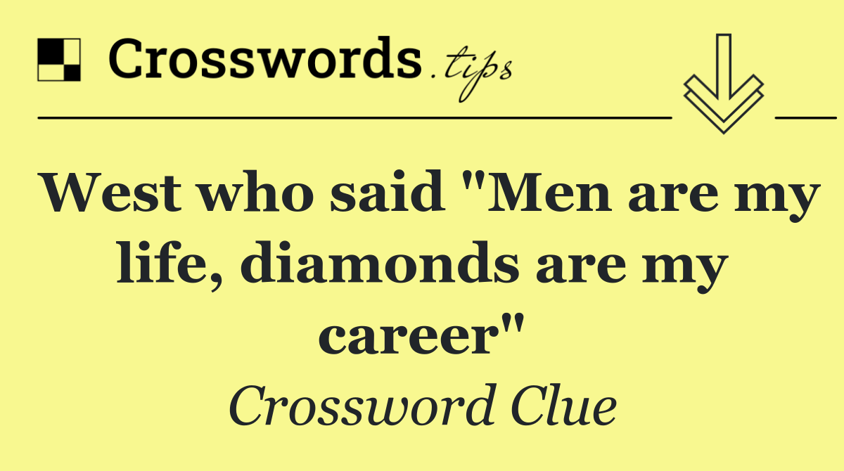 West who said "Men are my life, diamonds are my career"