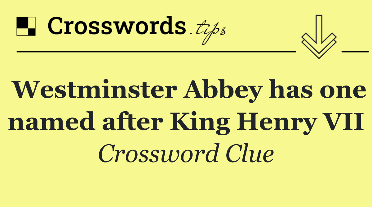 Westminster Abbey has one named after King Henry VII