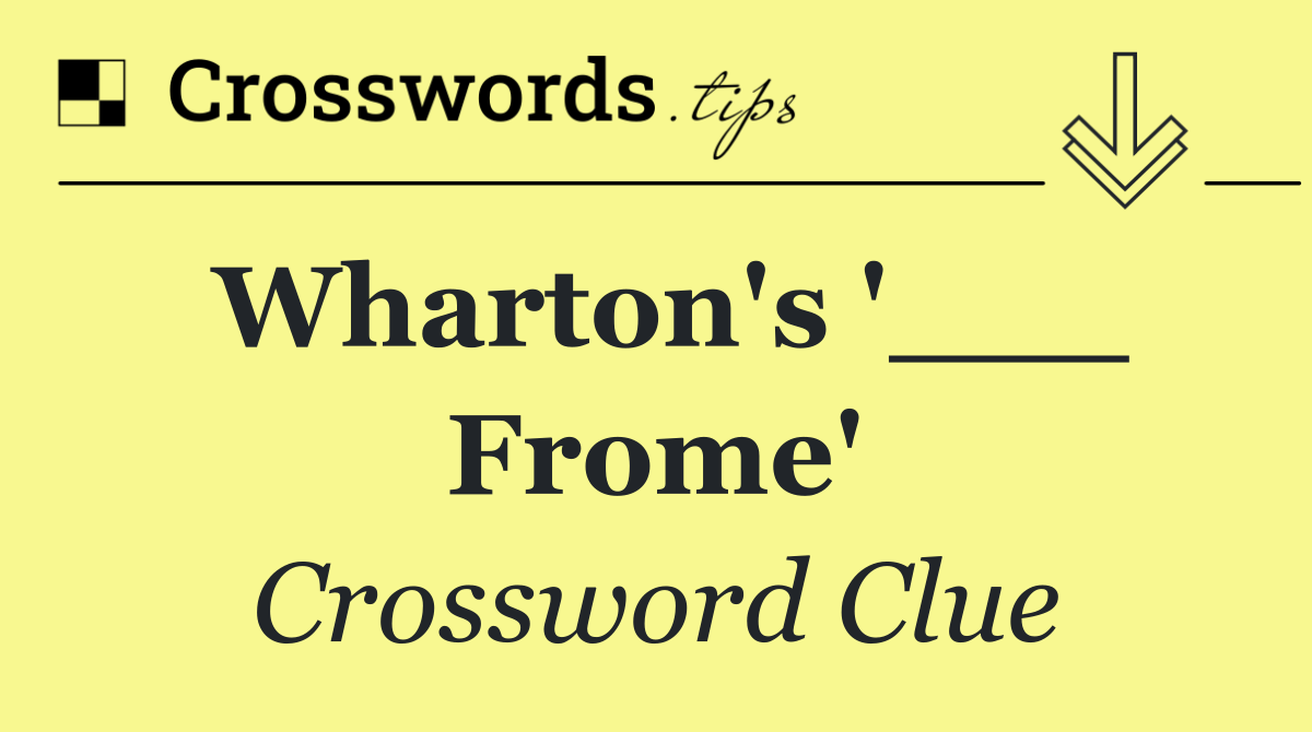 Wharton's '___ Frome'