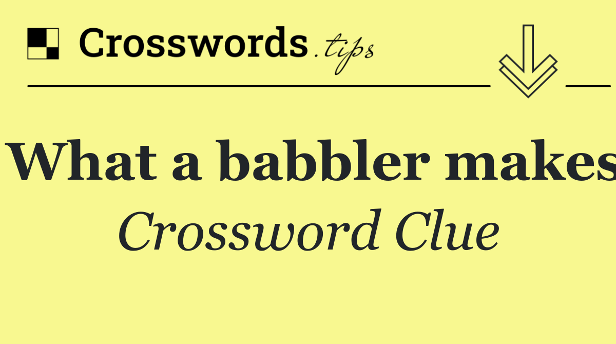 What a babbler makes