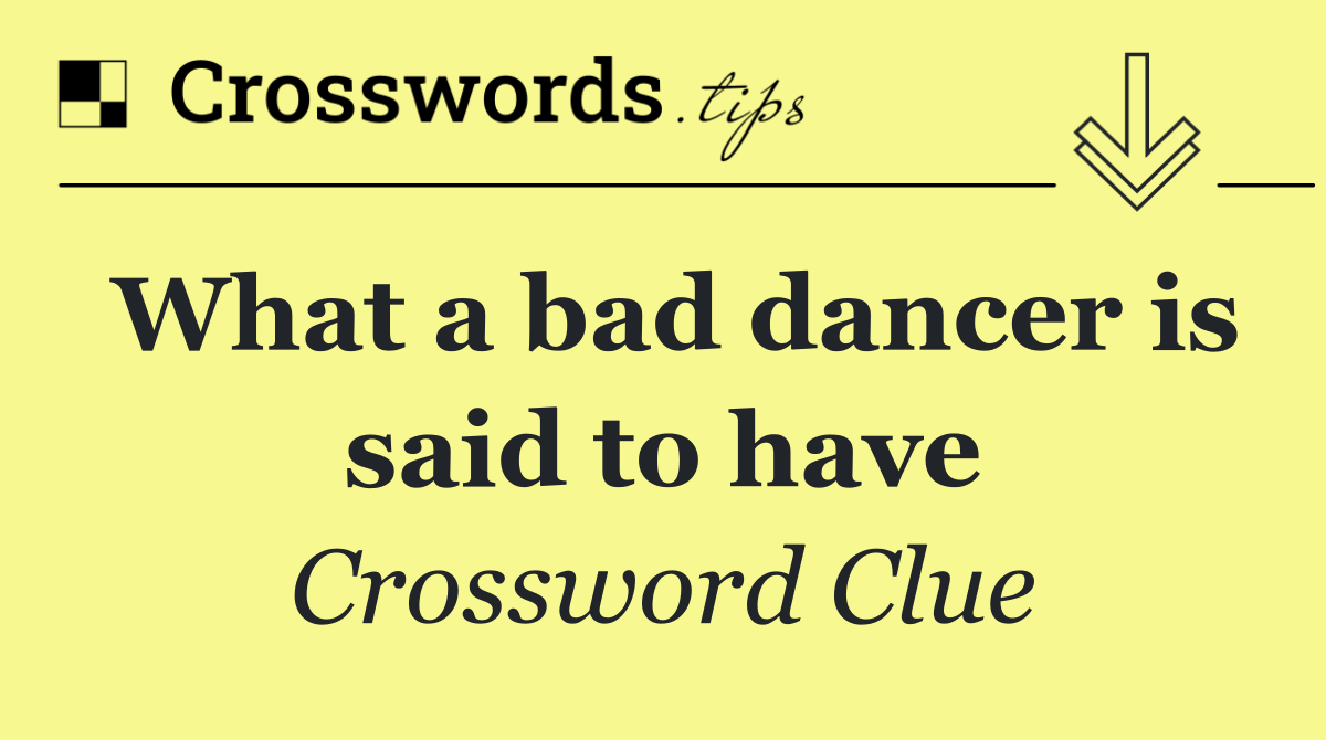 What a bad dancer is said to have
