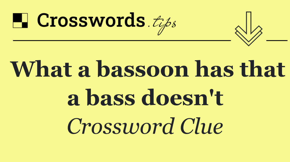 What a bassoon has that a bass doesn't