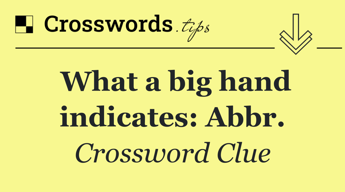 What a big hand indicates: Abbr.
