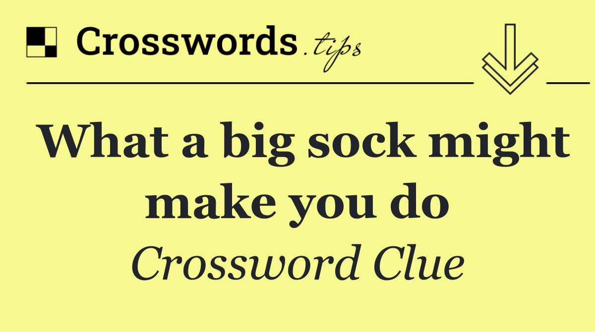 What a big sock might make you do