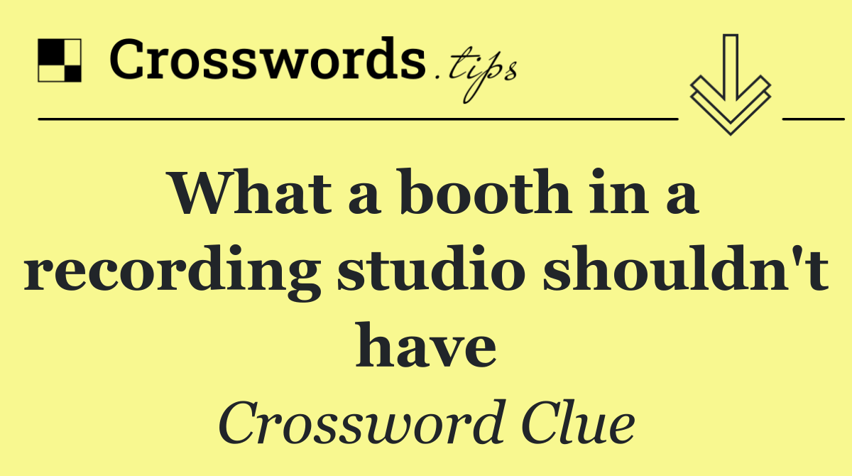 What a booth in a recording studio shouldn't have