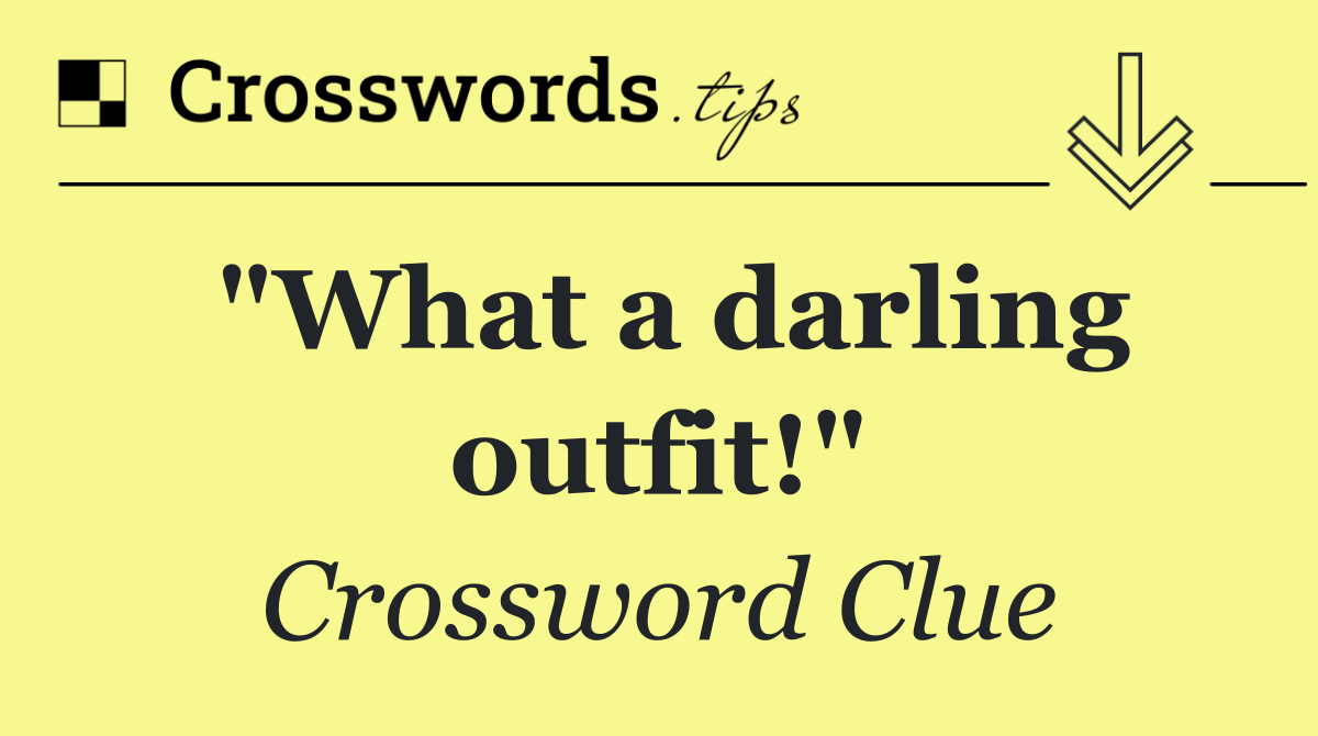 "What a darling outfit!"