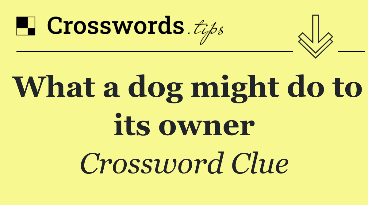 What a dog might do to its owner