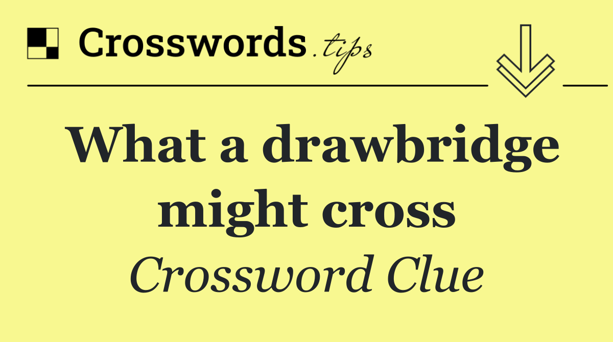 What a drawbridge might cross