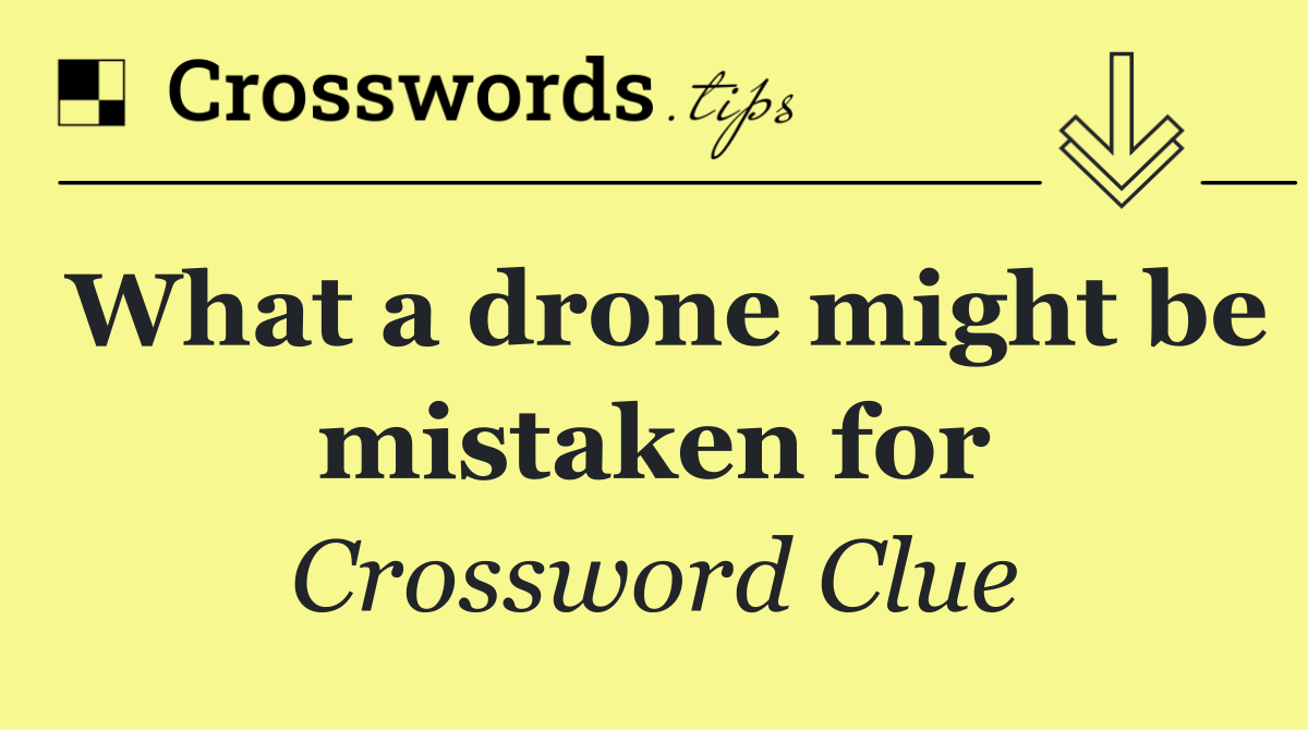 What a drone might be mistaken for