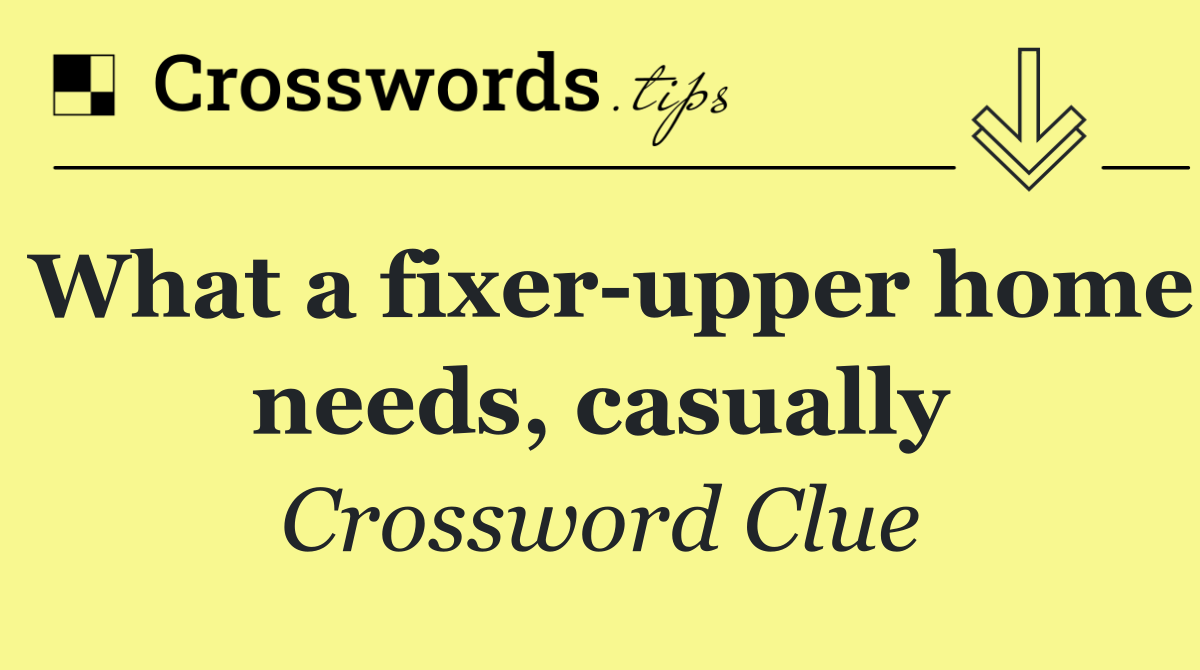 What a fixer upper home needs, casually