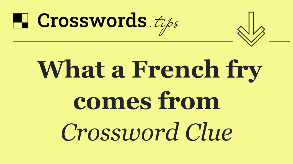 What a French fry comes from