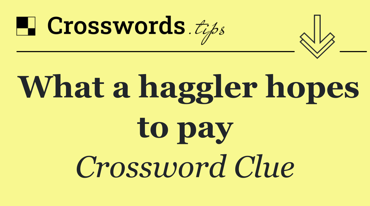 What a haggler hopes to pay