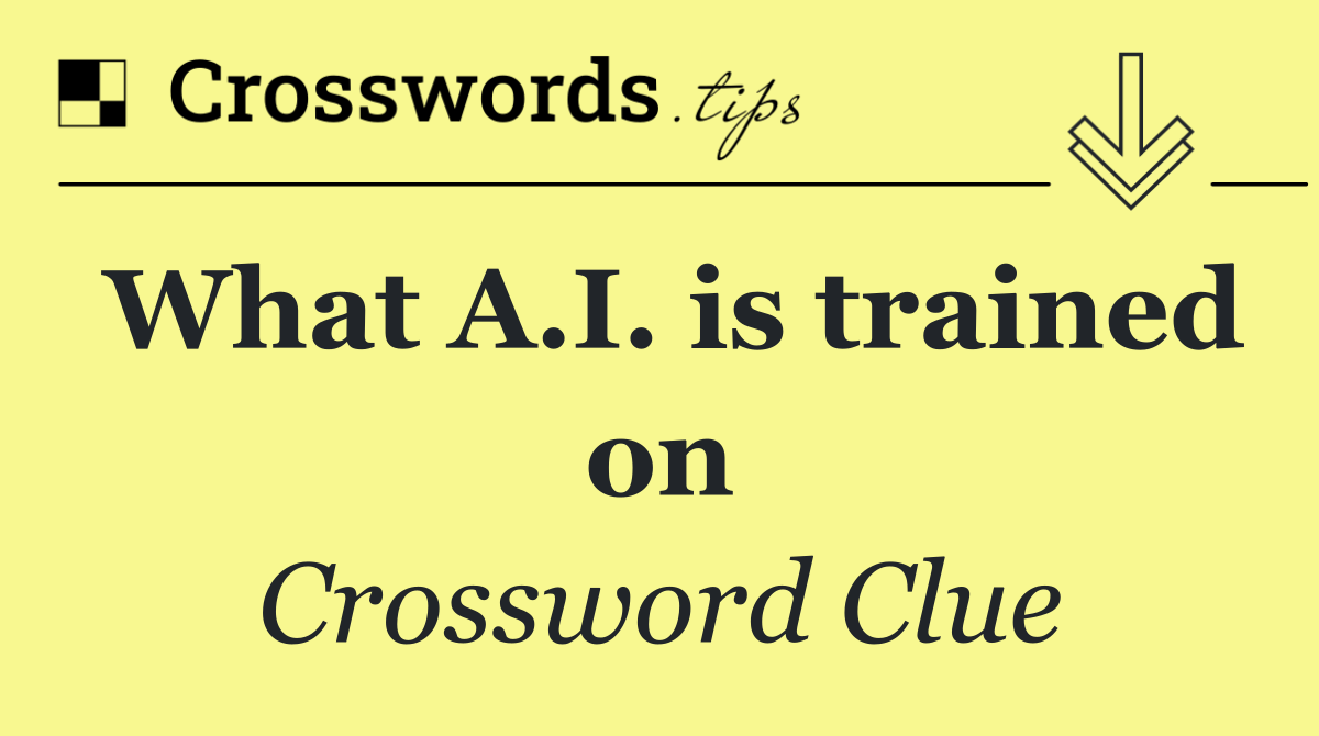 What A.I. is trained on