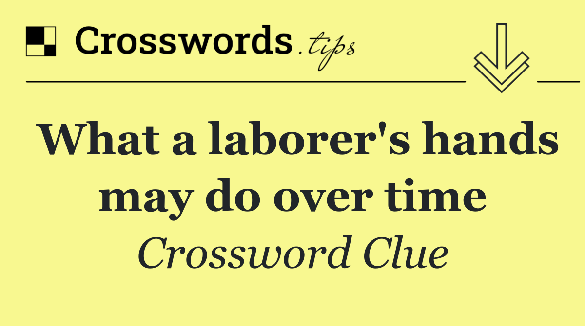 What a laborer's hands may do over time