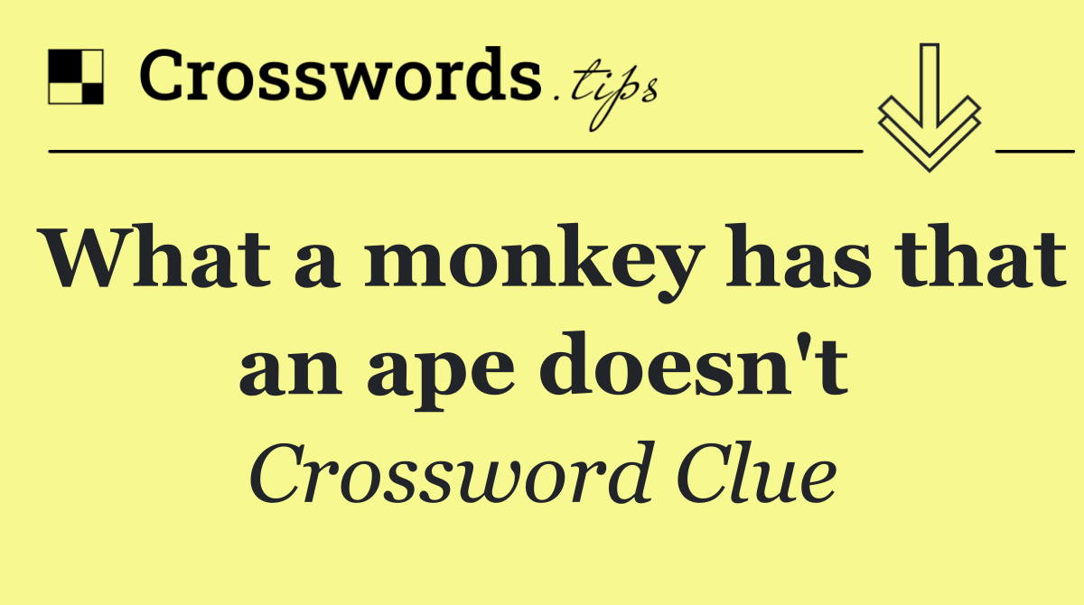 What a monkey has that an ape doesn't