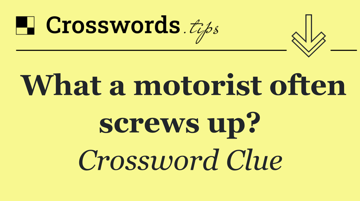 What a motorist often screws up?
