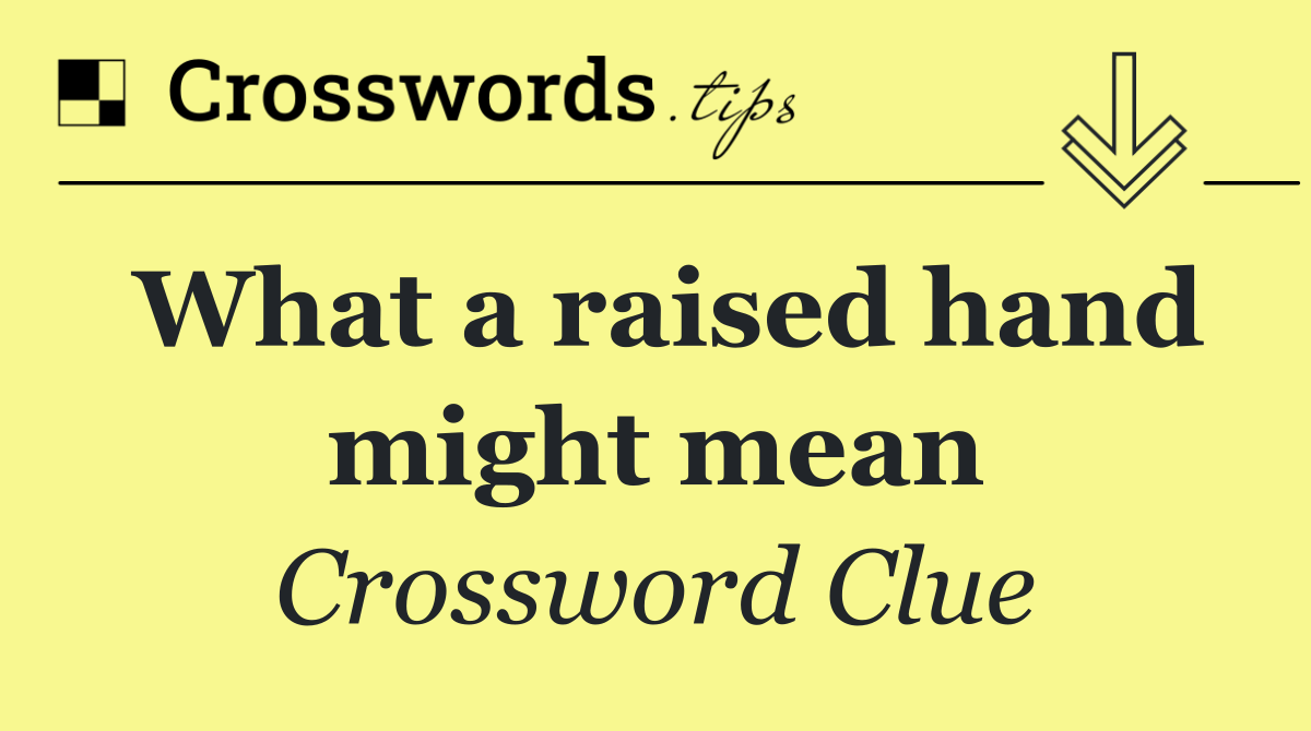 What a raised hand might mean