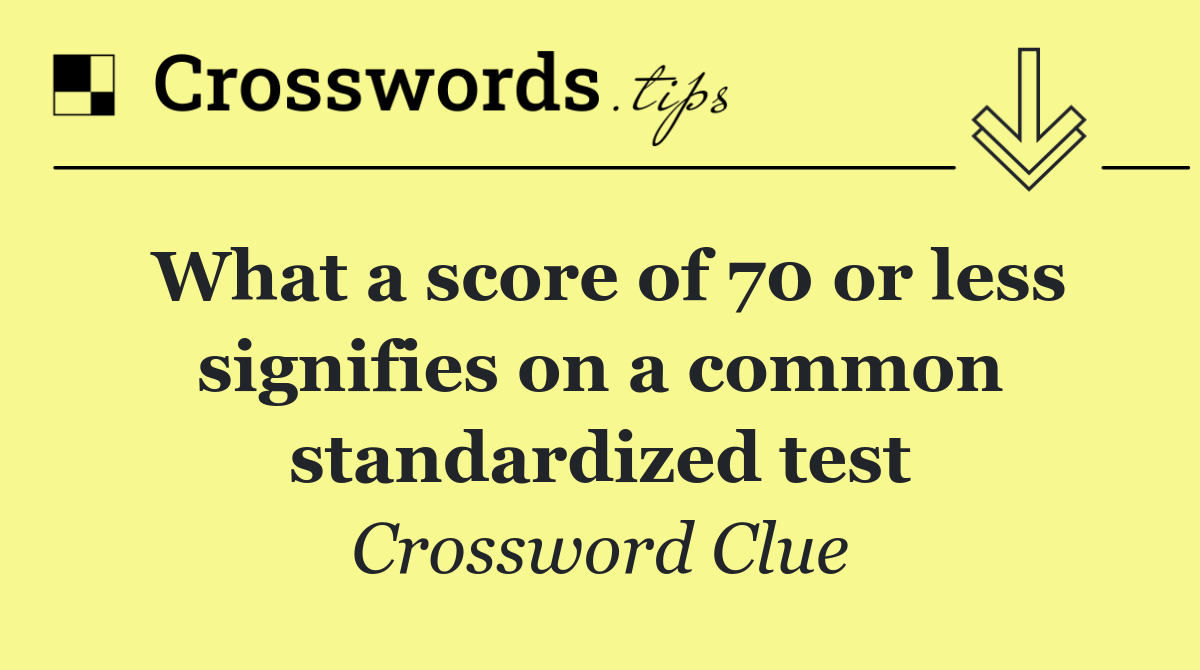 What a score of 70 or less signifies on a common standardized test