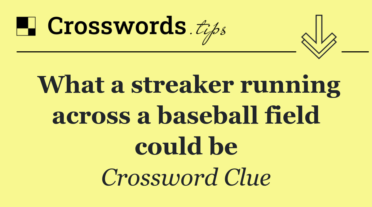 What a streaker running across a baseball field could be