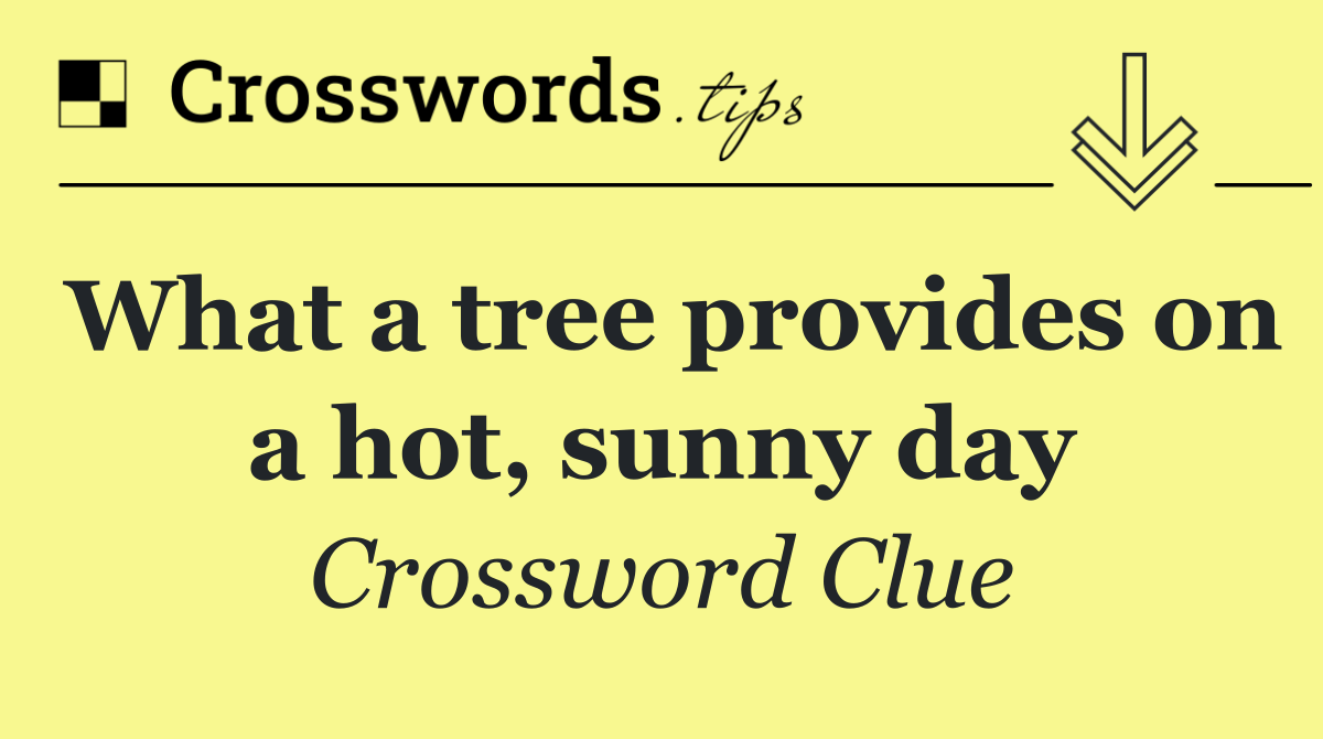 What a tree provides on a hot, sunny day