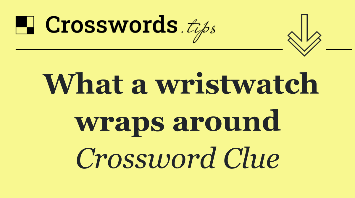 What a wristwatch wraps around