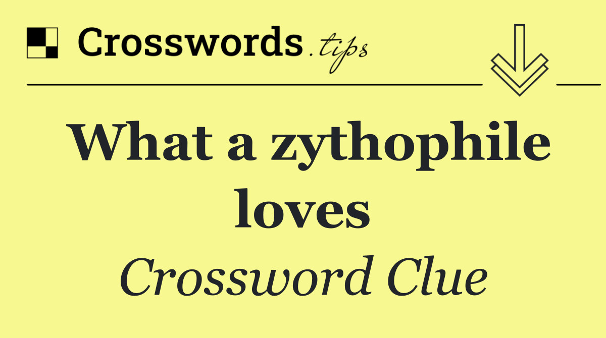 What a zythophile loves