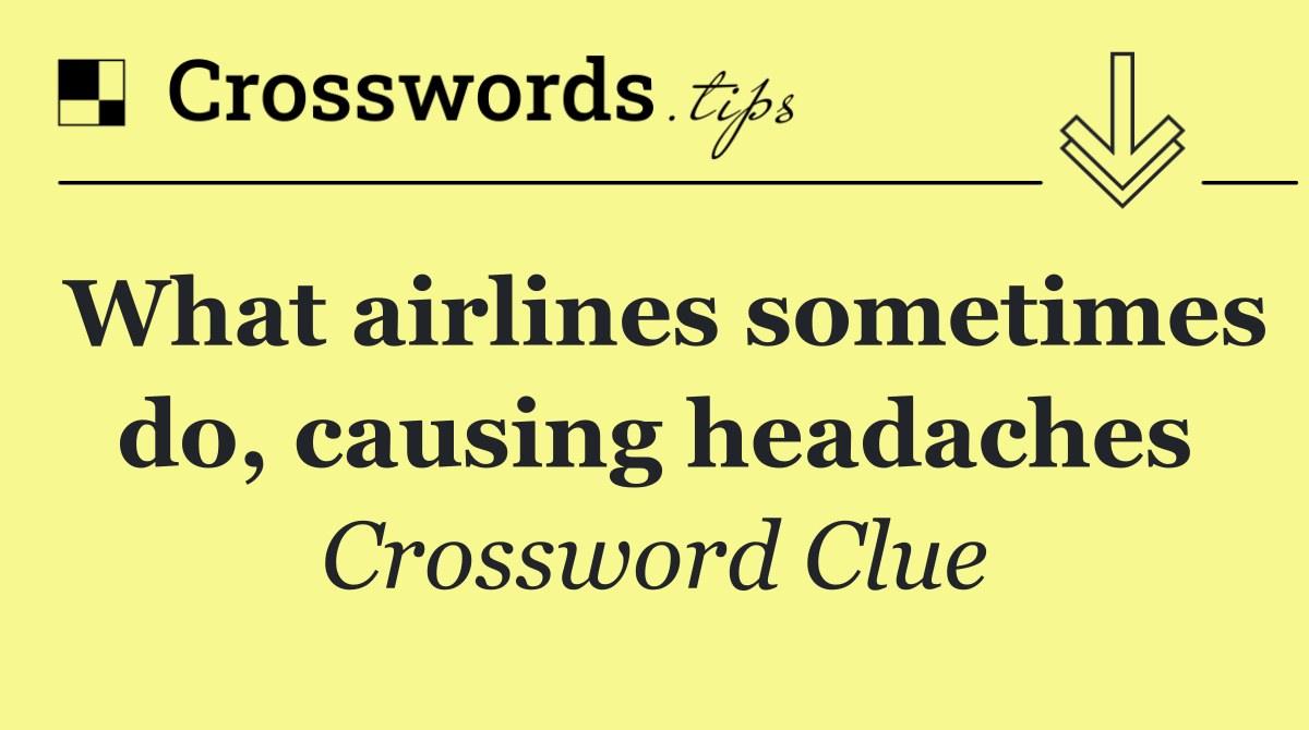 What airlines sometimes do, causing headaches