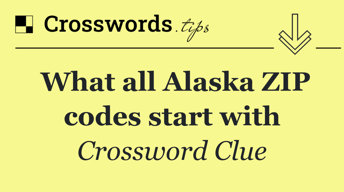 What all Alaska ZIP codes start with