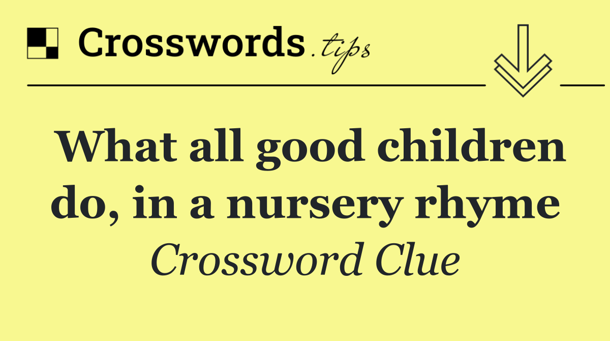 What all good children do, in a nursery rhyme