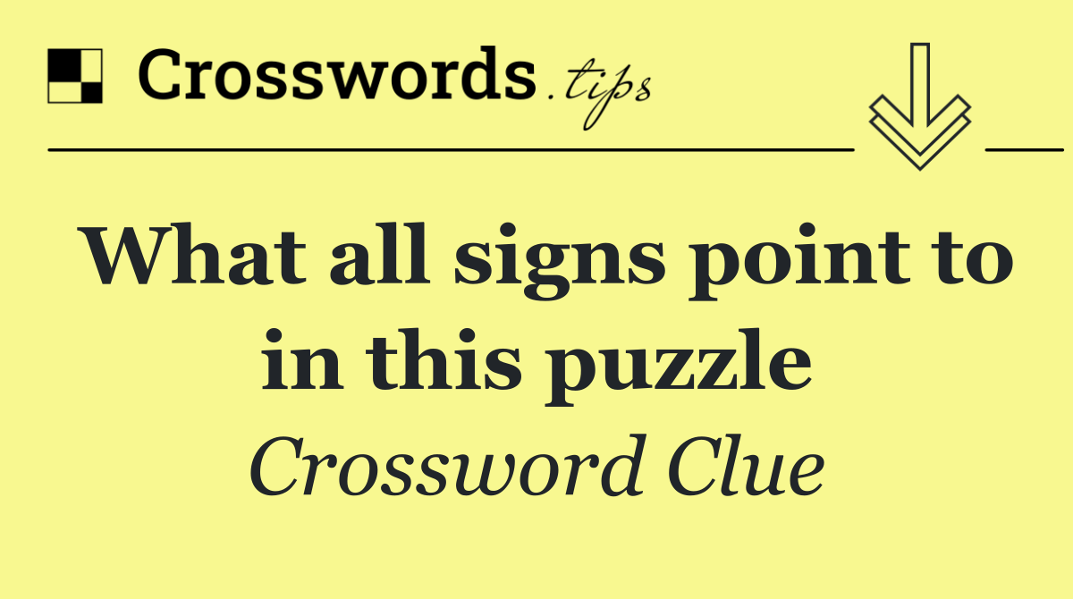 What all signs point to in this puzzle