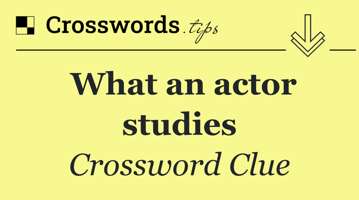 What an actor studies