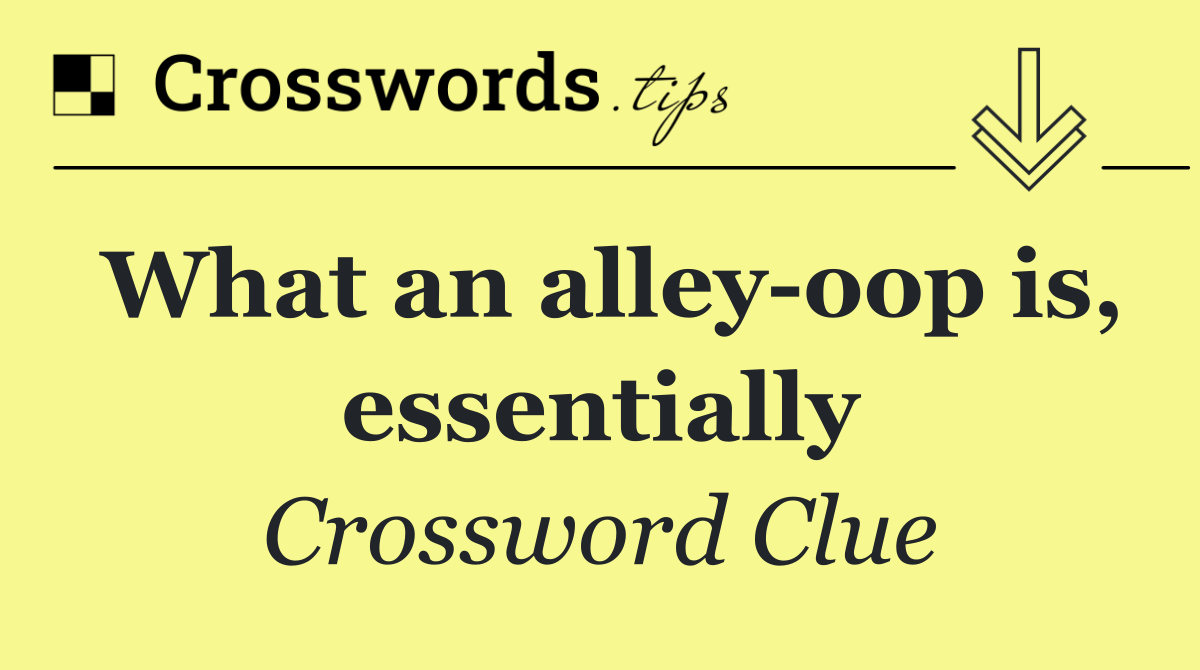 What an alley oop is, essentially