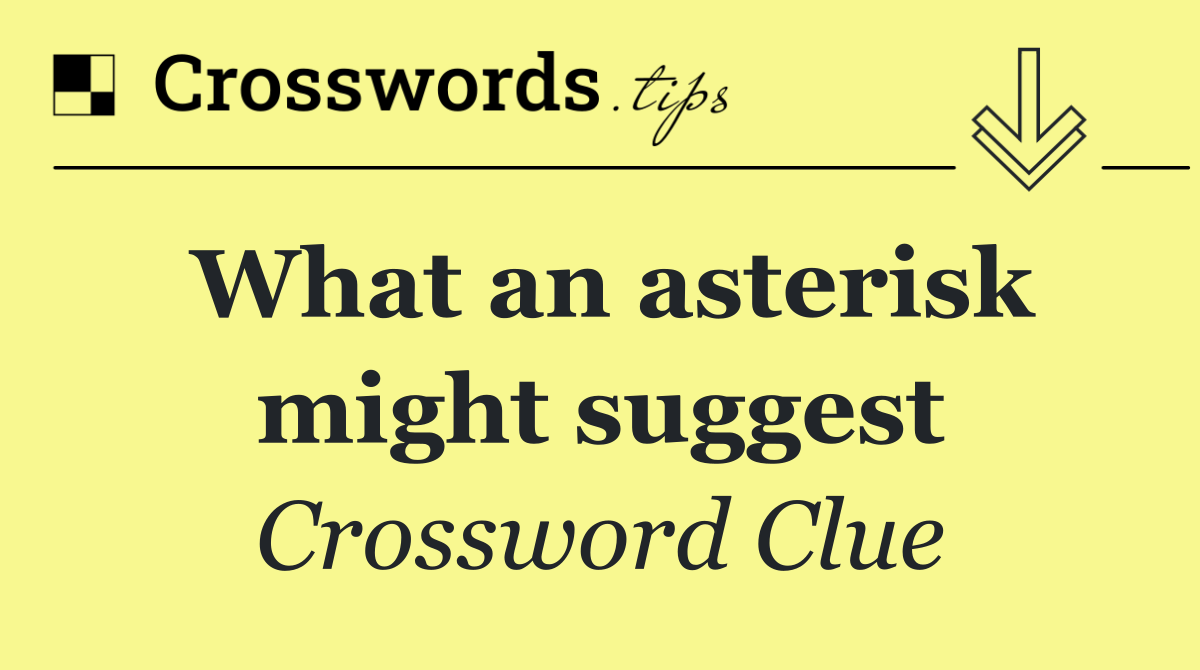 What an asterisk might suggest