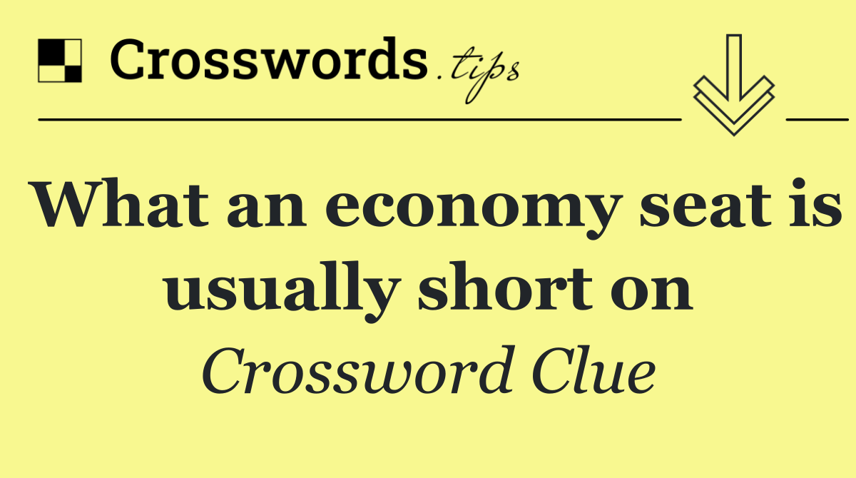 What an economy seat is usually short on