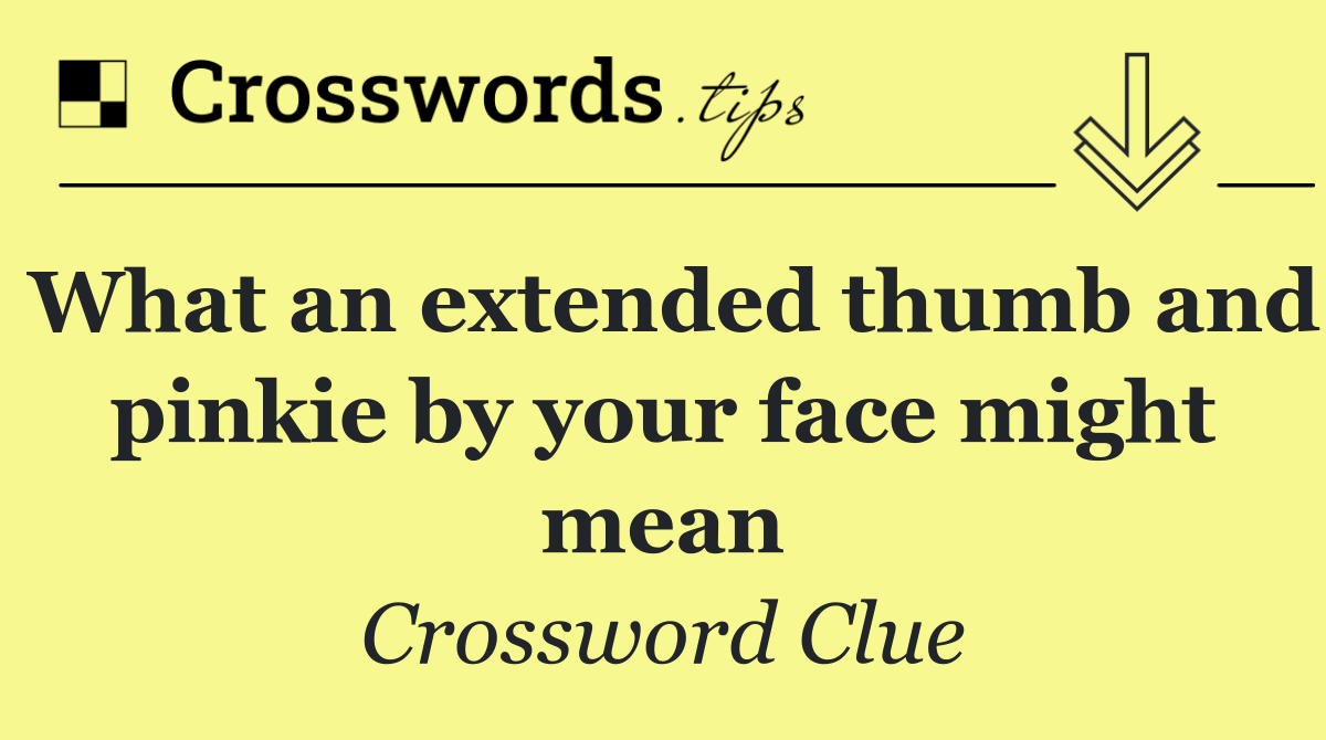 What an extended thumb and pinkie by your face might mean