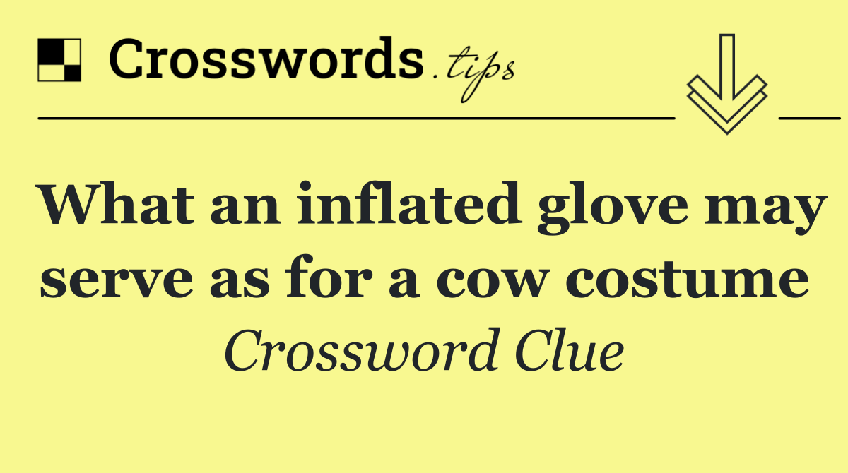 What an inflated glove may serve as for a cow costume