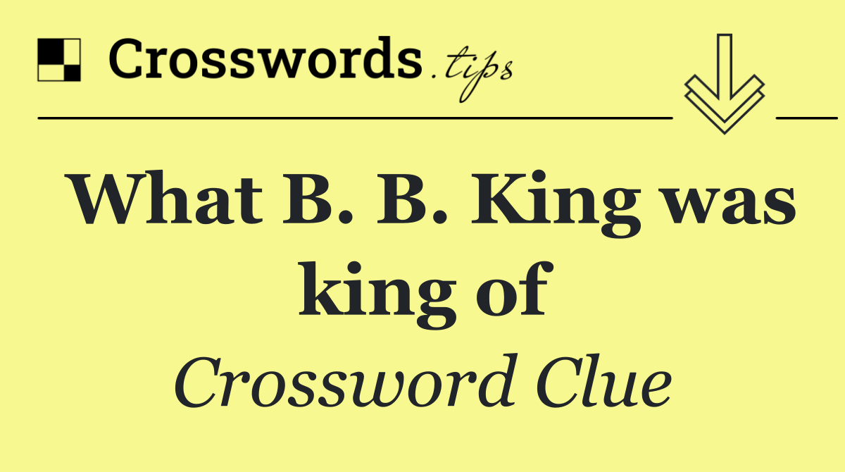 What B. B. King was king of