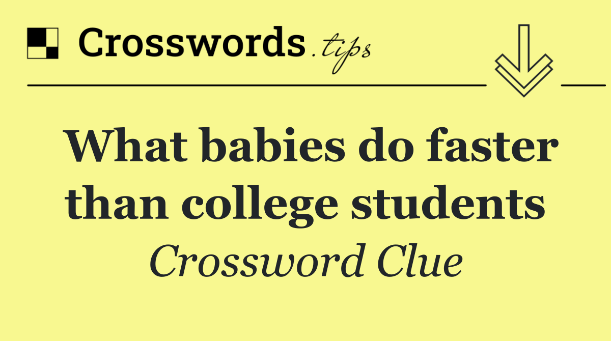 What babies do faster than college students
