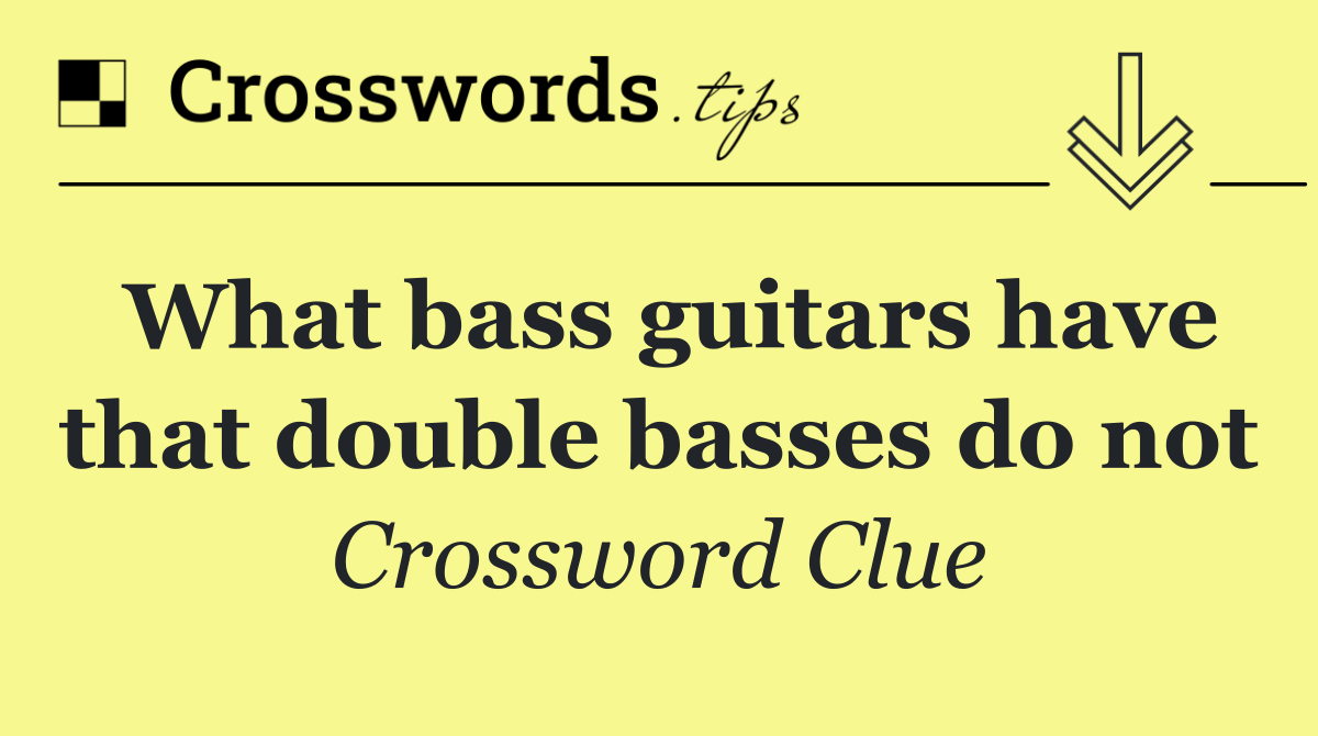 What bass guitars have that double basses do not